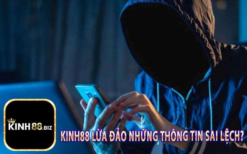 Kinh88 Lừa Đảo Những Thông Tin Sai Lệch?