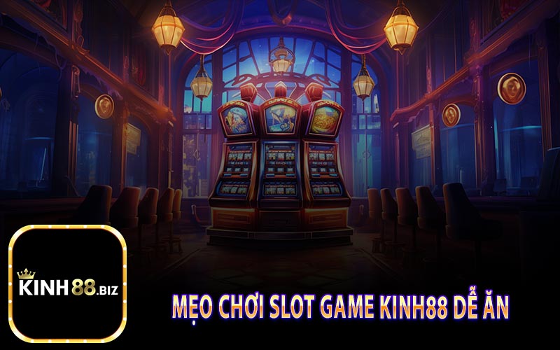 Mẹo Chơi Slot Game Kinh88 Dễ Ăn